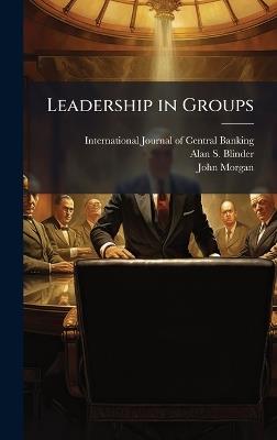 Leadership in Groups - Alan S Blinder,John Morgan - cover