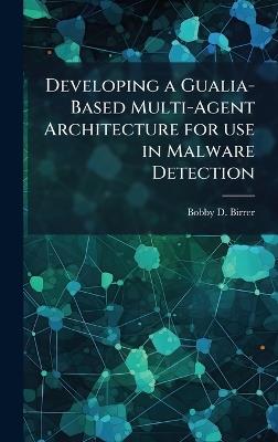 Developing a Gualia-Based Multi-Agent Architecture for use in Malware Detection - Bobby D Birrer - cover
