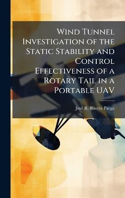 Wind Tunnel Investigation of the Static Stability and Control Effectiveness of a Rotary Tail in a Portable UAV - Josã(c) R Rivera Parga - cover