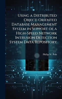 Using a Distributed Object-Oriented Database Management System in Support of a High-Speed Network Intrusion Detection System Data Repository - Phillip W Polk - cover