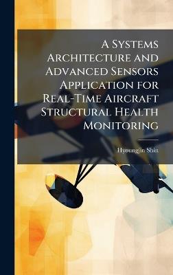 A Systems Architecture and Advanced Sensors Application for Real-Time Aircraft Structural Health Monitoring - Hyoungjin Shin - cover