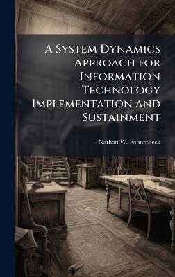 A System Dynamics Approach for Information Technology Implementation and Sustainment - Nathan W Fonnesbeck - cover