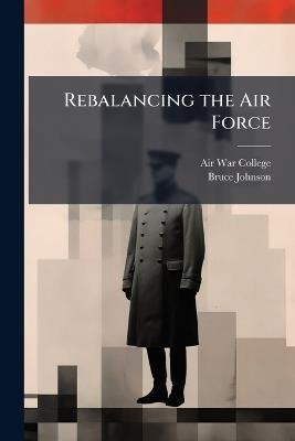 Rebalancing the Air Force - Bruce Johnson - cover