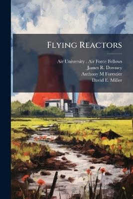 Flying Reactors - James R Downey,Anthony M Forestier - cover