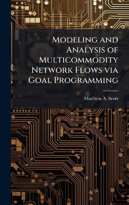 Modeling and Analysis of Multicommodity Network Flows via Goal Programming - Matthew A Scott - cover