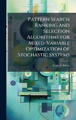 Pattern Search Ranking and Selection Algorithms for Mixed-Variable Optimization of Stochastic Systems - Todd A Sriver - cover