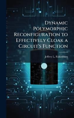 Dynamic Polymorphic Reconfiguration to Effectively Cloak a Circuit's Function - Jeffrey L Falkinburg - cover