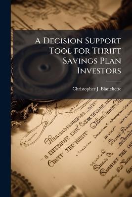 A Decision Support Tool for Thrift Savings Plan Investors - Christopher J Blanchette - cover