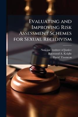 Evaluating and Improving Risk Assessment Schemes for Sexual Recidivism - Raymond A Knight,David Thornton - cover