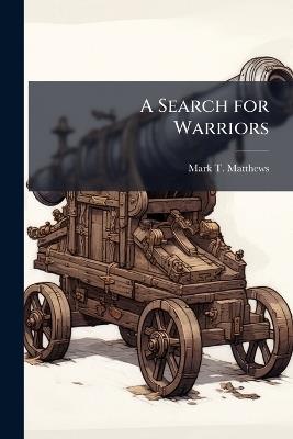A Search for Warriors - Mark T Matthews - cover