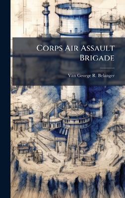 Corps Air Assault Brigade - Van-George R Belanger - cover