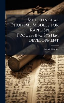 Multilingual Phoneme Models for Rapid Speech Processing System Development - Eric G Hansen - cover