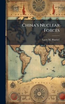 China's Nuclear Forces - Larry M Wortzel - cover