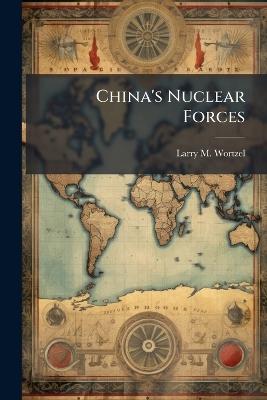 China's Nuclear Forces - Larry M Wortzel - cover