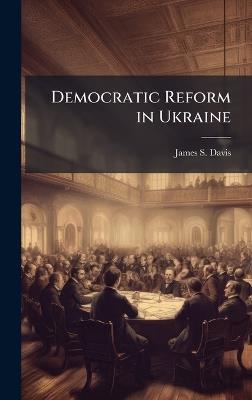 Democratic Reform in Ukraine - James S Davis - cover