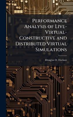 Performance Analysis of Live-Virtual-Constructive and Distributed Virtual Simulations - Douglas D Hodson - cover