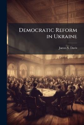 Democratic Reform in Ukraine - James S Davis - cover