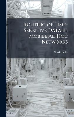 Routing of Time-Sensitive Data in Mobile Ad Hoc Networks - Necdet Kilic - cover