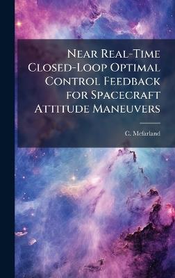 Near Real-Time Closed-Loop Optimal Control Feedback for Spacecraft Attitude Maneuvers - C McFarland - cover