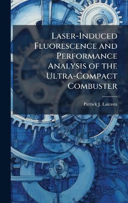Laser-Induced Fluorescence and Performance Analysis of the Ultra-Compact Combuster - Patrick J Lakusta - cover
