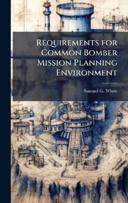 Requirements for Common Bomber Mission Planning Environment - Samuel G White - cover