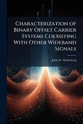 Characterization of Binary Offset Carrier Systems Coexisting With Other Wideband Signals - John M Hedenberg - cover