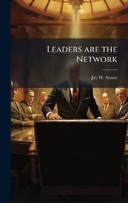 Leaders are the Network - Jay H Anson - cover