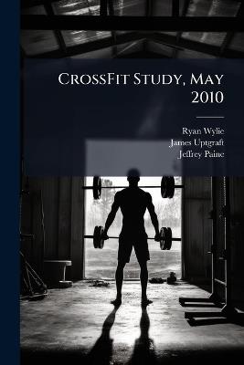 CrossFit Study, May 2010 - Ryan Wylie,James Uptgraft,Jeffrey Paine - cover