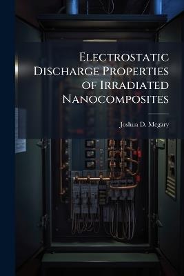 Electrostatic Discharge Properties of Irradiated Nanocomposites - Joshua D McGary - cover