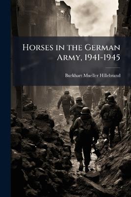 Horses in the German Army, 1941-1945 - Burkhart Mueller-Hillebrand - cover
