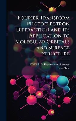 Fourier Transform Photoelectron Diffraction and its Application to Molecular Orbitals and Surface Structure - Xin Zhou - cover