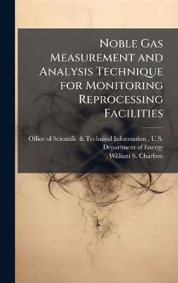 Noble Gas Measurement and Analysis Technique for Monitoring Reprocessing Facilities - William S Charlton - cover