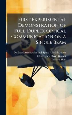First Experimental Demonstration of Full-Duplex Optical Communication on a Single Beam - Christopher David Garrett,Thomas Shay - cover