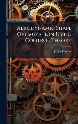 Aerodynamic Shape Optimization Using Control Theory - James Reuther - cover