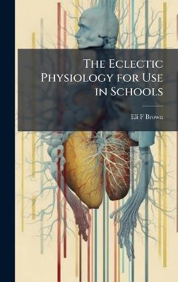 The Eclectic Physiology for Use in Schools - Eli F Brown - cover