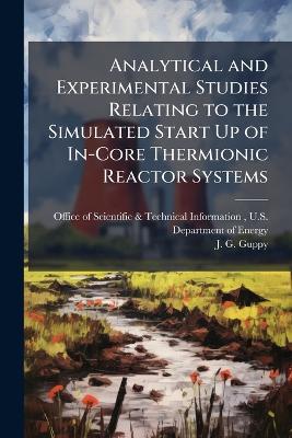 Analytical and Experimental Studies Relating to the Simulated Start Up of In-Core Thermionic Reactor Systems - J G Guppy - cover