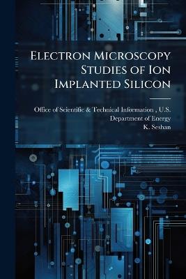 Electron Microscopy Studies of Ion Implanted Silicon - K Seshan - cover