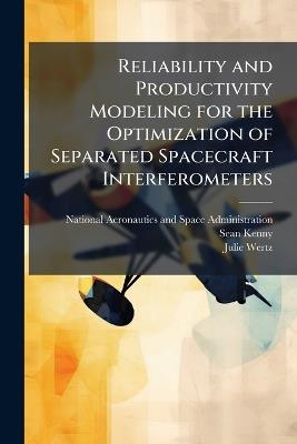 Reliability and Productivity Modeling for the Optimization of Separated Spacecraft Interferometers - Sean Kenny,Julie Wertz - cover