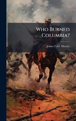 Who Burned Columbia? - James Ford Rhodes - cover