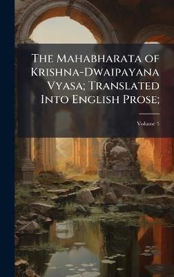 The Mahabharata of Krishna-Dwaipayana Vyasa; Translated Into English Prose; - cover