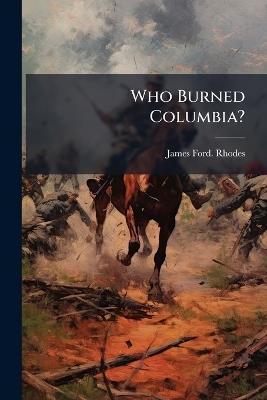 Who Burned Columbia? - James Ford Rhodes - cover