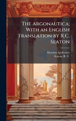The Argonautica; With an English Translation by R.C. Seaton - Rhodius Apollonius - cover