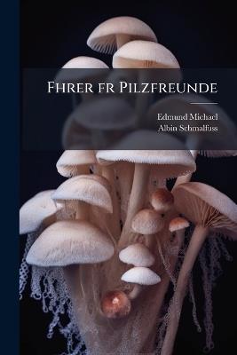 Fhrer fr Pilzfreunde - Edmund 1849-1920 Michael,Albin Schmalfuss - cover