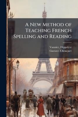 A New Method of Teaching French Spelling and Reading - Gustave Chouquet - cover