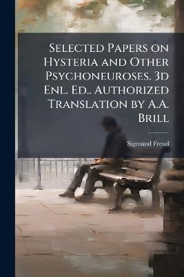 Selected Papers on Hysteria and Other Psychoneuroses. 3d Enl. Ed.. Authorized Translation by A.A. Brill - Sigmund 1856-1939 Freud - cover