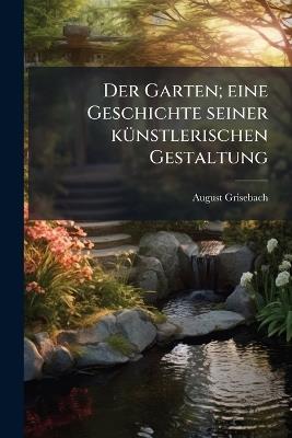 Der Garten; eine Geschichte seiner kÃ1/4nstlerischen Gestaltung - August 1881- Grisebach - cover