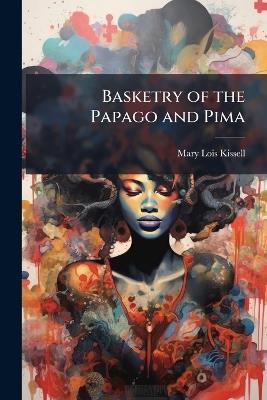 Basketry of the Papago and Pima - Mary Lois Kissell - cover