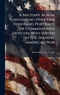 A Military Album, Containing Over One Thousand Portraits of Commissioned Officers Who Served in the Spanish-American War - cover