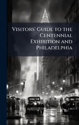 Visitors' Guide to the Centennial Exhibition and Philadelphia - cover