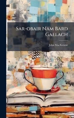 Sar-obair Nam Bard Gaelach - John 1806-1848 MacKenzie - cover